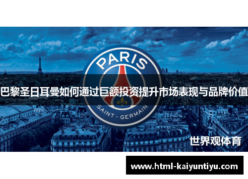 巴黎圣日耳曼如何通过巨额投资提升市场表现与品牌价值