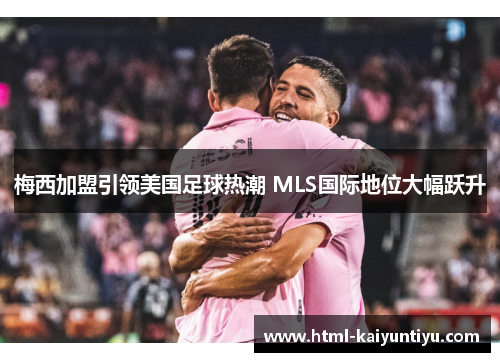 梅西加盟引领美国足球热潮 MLS国际地位大幅跃升
