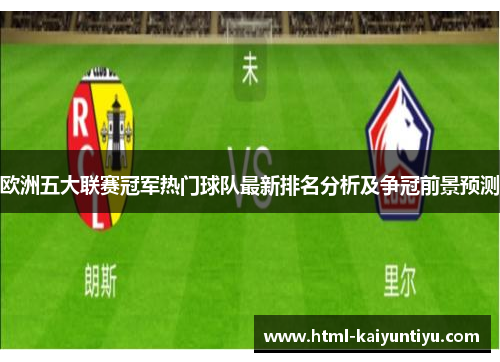 欧洲五大联赛冠军热门球队最新排名分析及争冠前景预测
